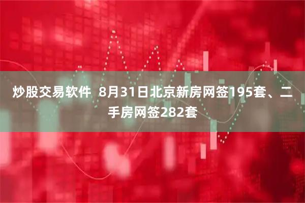 炒股交易软件  8月31日北京新房网签195套、二手房网签282套
